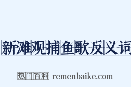 新滩观捕鱼歌反义词是什么意思的图片
